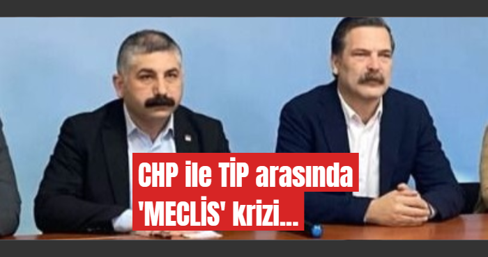 CHP ile TİP arasında ‘meclis’ krizi