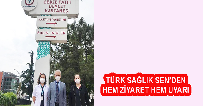 Türk Sağlık Sen'den hem ziyaret hem uyarı